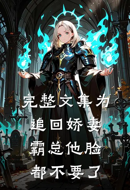 完整文集为追回娇妻，霸总他脸都不要了