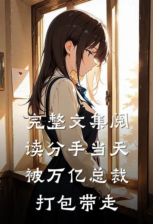 完整文集阅读分手当天：被万亿总裁打包带走