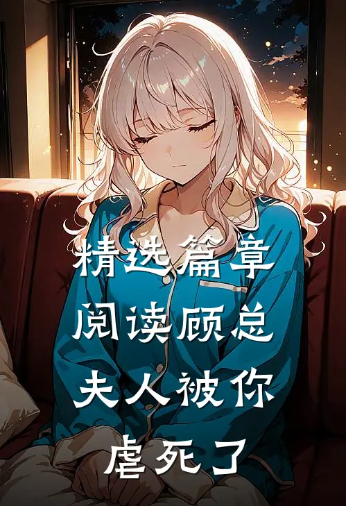 精选篇章阅读顾总，夫人被你虐死了