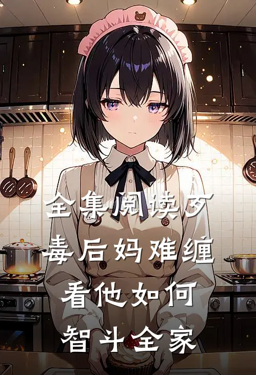 全集阅读歹毒后妈难缠，看他如何智斗全家