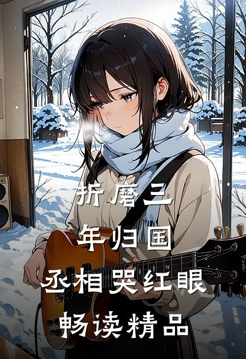 折磨三年归国，丞相哭红眼畅读精品