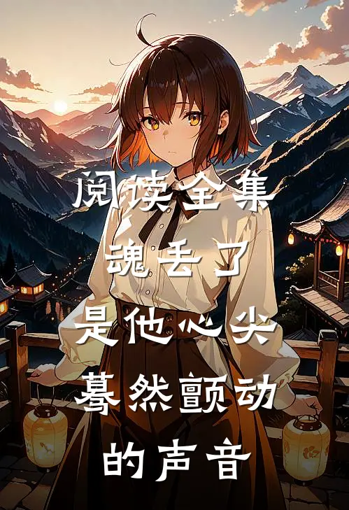 阅读全集魂丢了，是他心尖蓦然颤动的声音