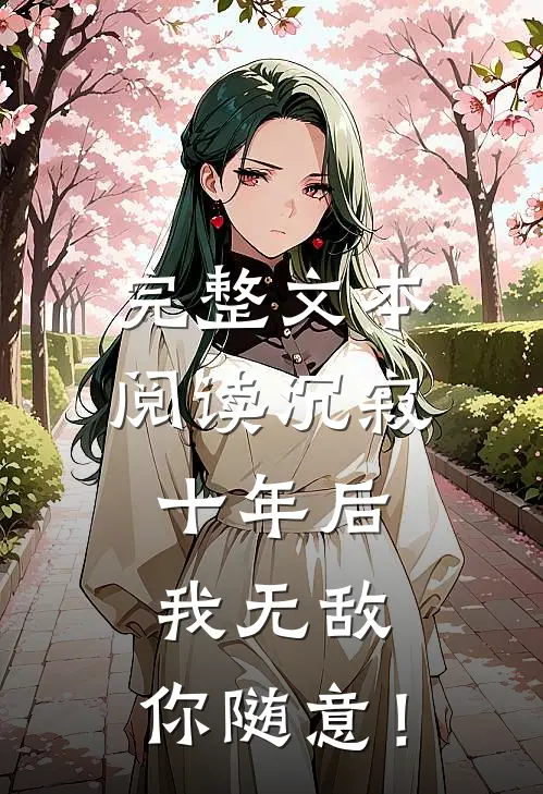完整文本阅读沉寂十年后，我无敌，你随意！