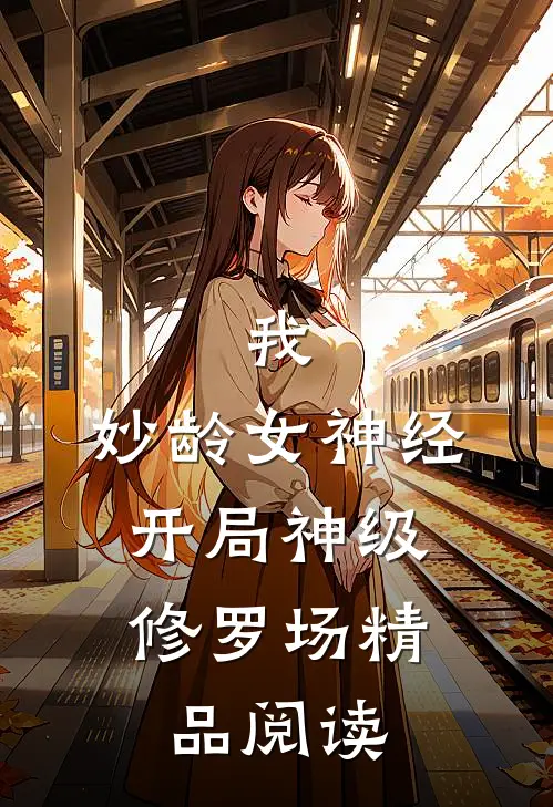 我，妙龄女神经，开局神级修罗场精品阅读
