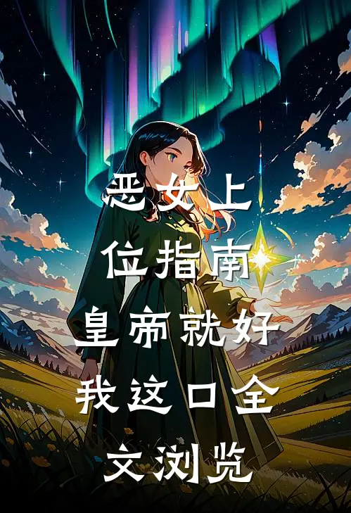 恶女上位指南：皇帝就好我这口全文浏览