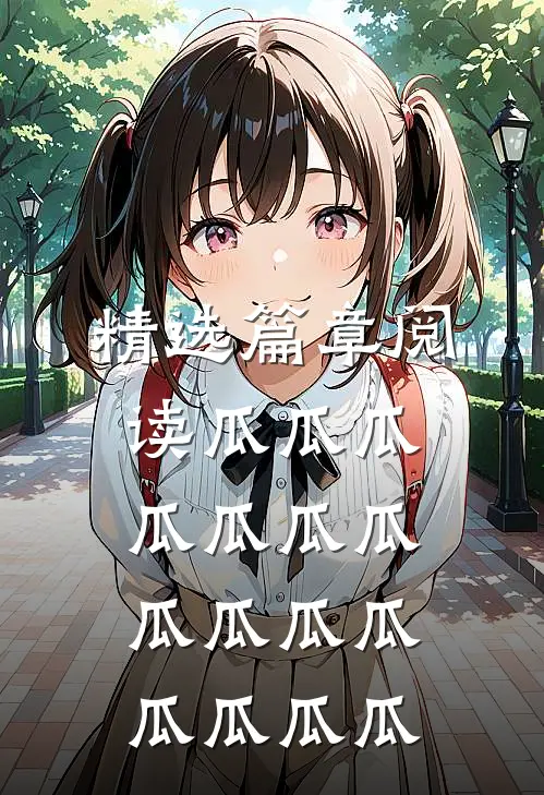 精选篇章阅读瓜瓜瓜瓜瓜瓜瓜瓜瓜瓜瓜瓜瓜瓜瓜