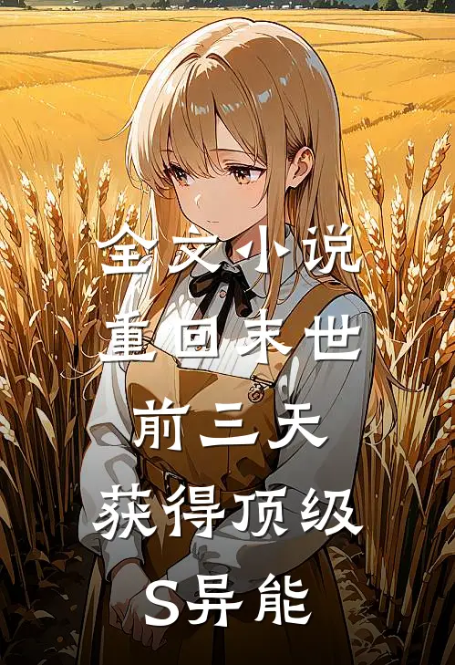 全文小说重回末世前三天，获得顶级S异能
