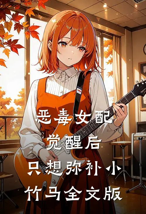 恶毒女配觉醒后，只想弥补小竹马全文版