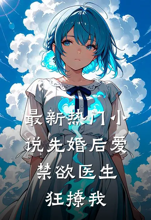 最新热门小说先婚后爱：禁欲医生狂撩我