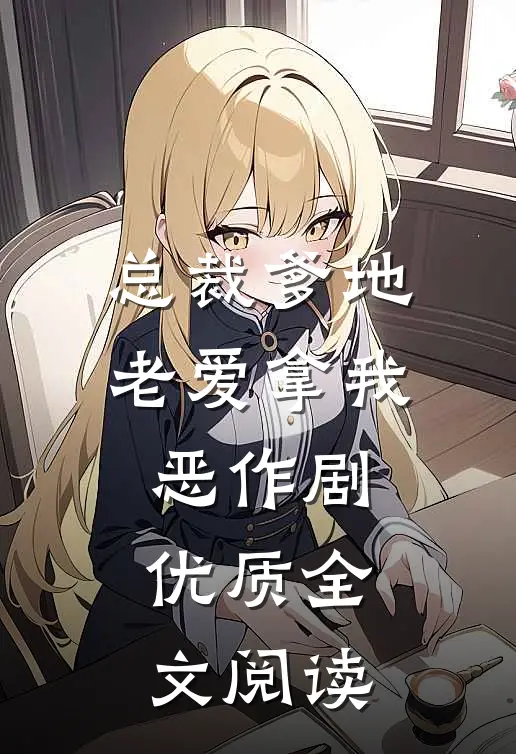 总裁爹地老爱拿我恶作剧优质全文阅读