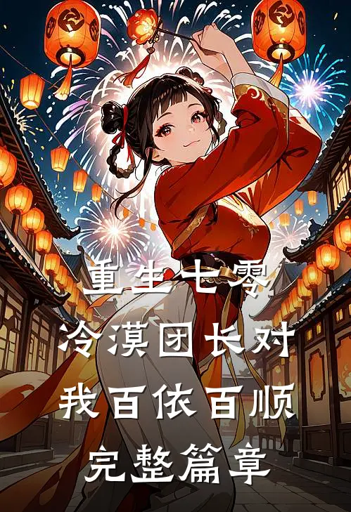 重生七零：冷漠团长对我百依百顺完整篇章