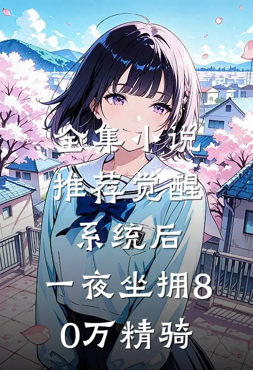 全集小说推荐觉醒系统后，一夜坐拥80万精骑