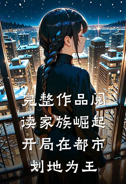 完整作品阅读家族崛起：开局在都市划地为王
