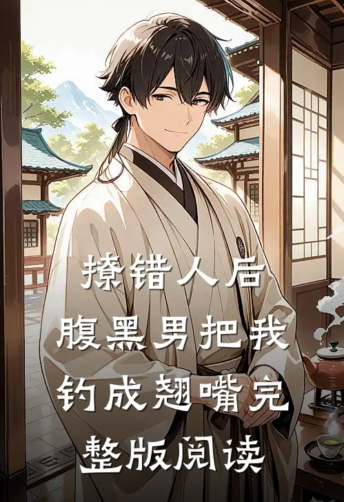 撩错人后，腹黑男把我钓成翘嘴完整版阅读