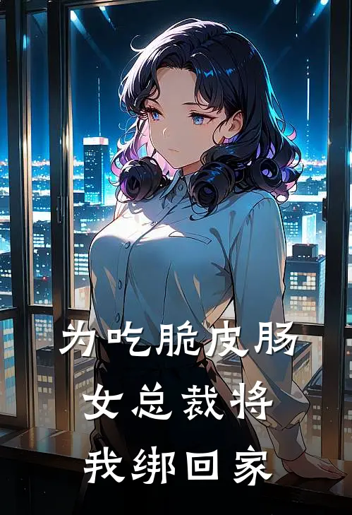 为吃脆皮肠，女总裁将我绑回家