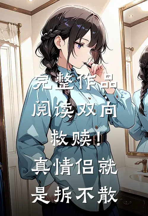 完整作品阅读双向救赎！真情侣就是拆不散