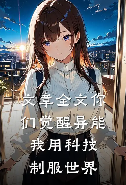 文章全文你们觉醒异能，我用科技制服世界