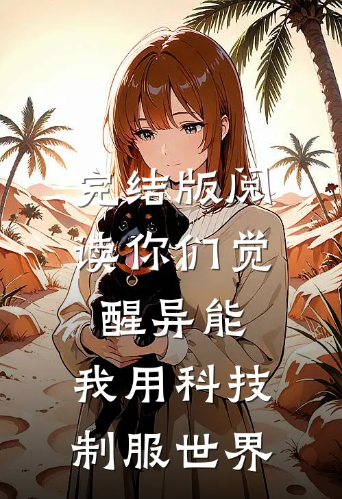 完结版阅读你们觉醒异能，我用科技制服世界