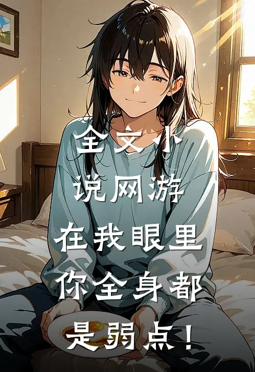 全文小说网游：在我眼里，你全身都是弱点！