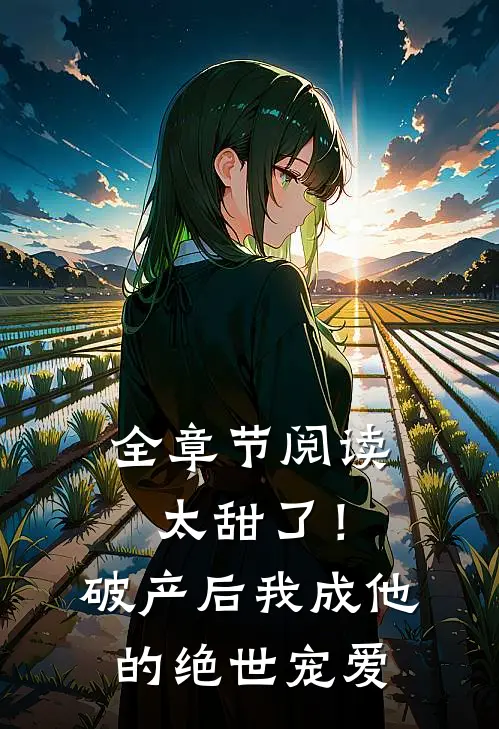 全章节阅读太甜了！破产后，我成他的绝世宠爱