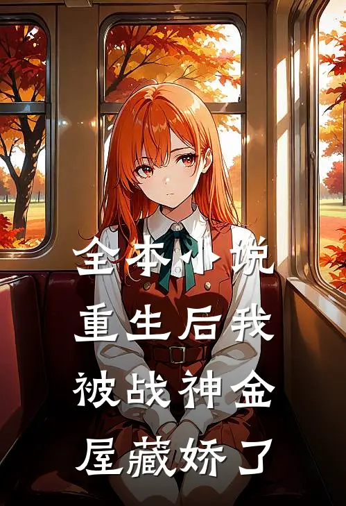 全本小说重生后我被战神金屋藏娇了