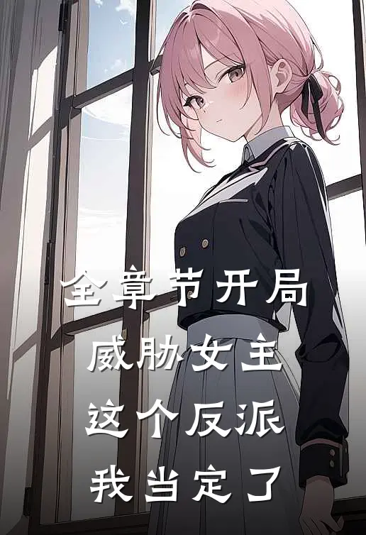 全章节开局威胁女主，这个反派我当定了
