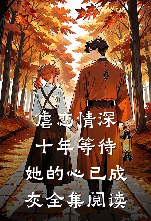 虐恋情深：十年等待，她的心已成灰全集阅读