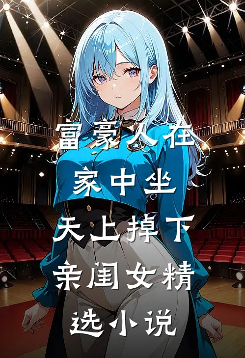 富豪人在家中坐，天上掉下亲闺女精选小说