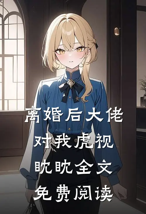 离婚后大佬对我虎视眈眈全文免费阅读