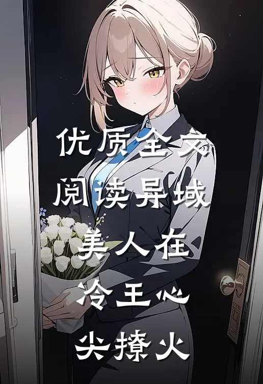 优质全文阅读异域美人在冷王心尖撩火
