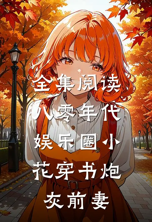 全集阅读八零年代：娱乐圈小花穿书炮灰前妻