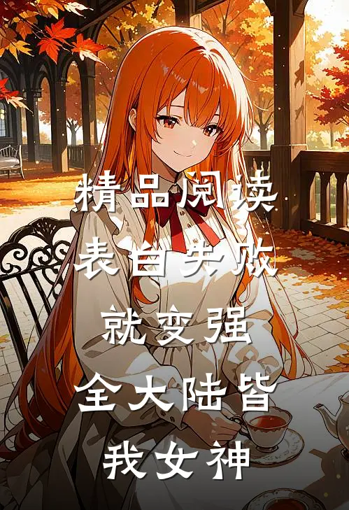精品阅读表白失败就变强，全大陆皆我女神