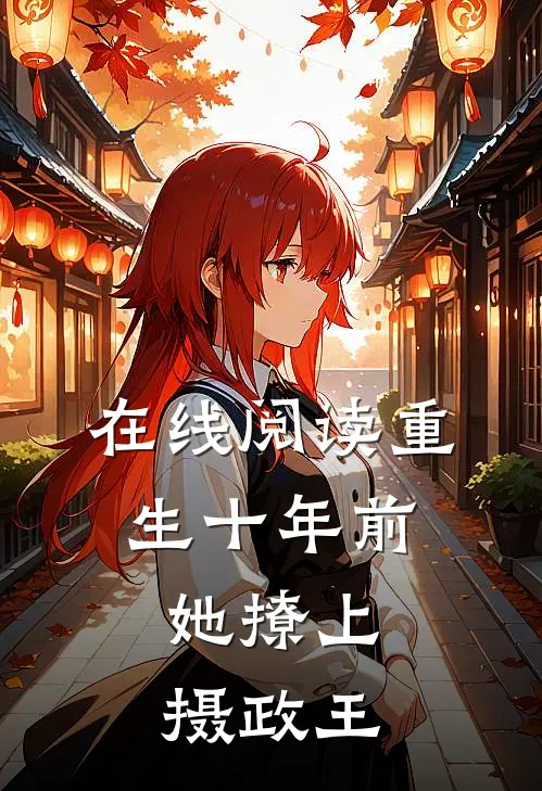 在线阅读重生十年前，她撩上摄政王