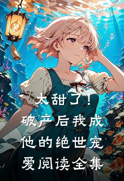 太甜了！破产后，我成他的绝世宠爱阅读全集
