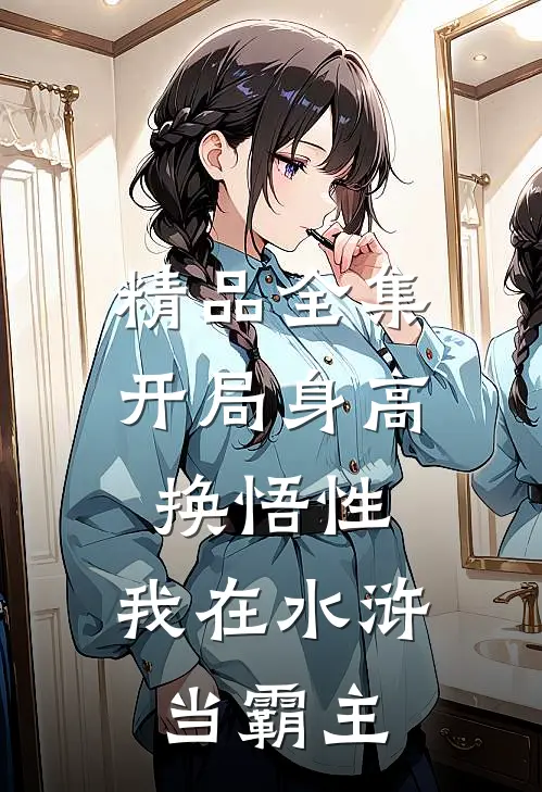 精品全集开局身高换悟性：我在水浒当霸主