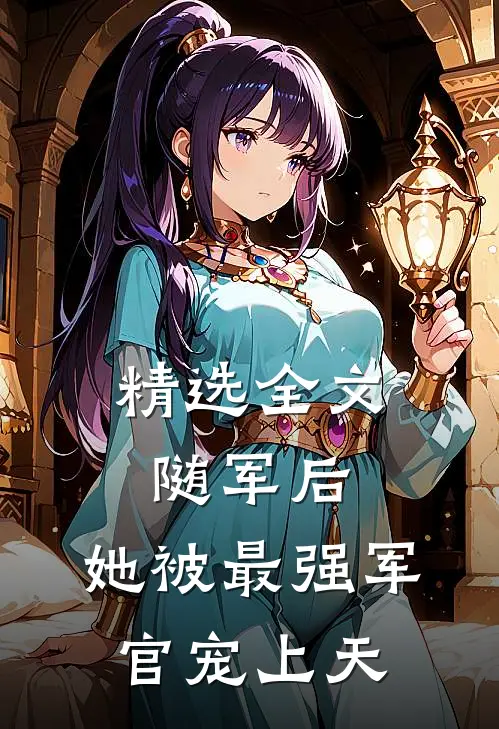 精选全文随军后，她被最强军官宠上天