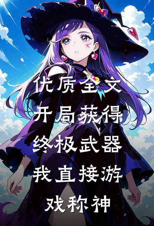 优质全文开局获得终极武器，我直接游戏称神