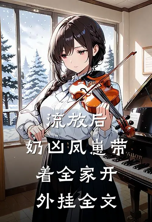 流放后，奶凶凤崽带着全家开外挂全文