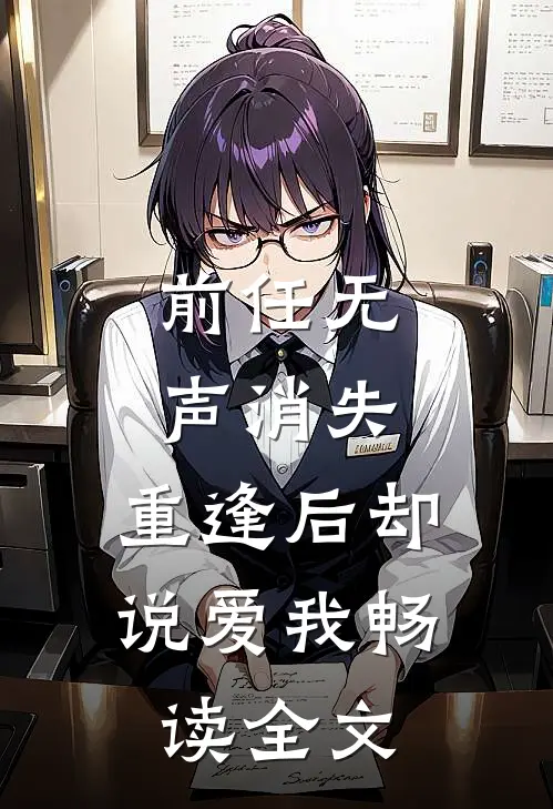 前任无声消失，重逢后却说爱我畅读全文