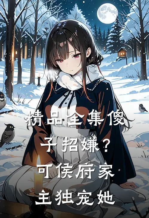 精品全集傻子招嫌？可侯府家主独宠她