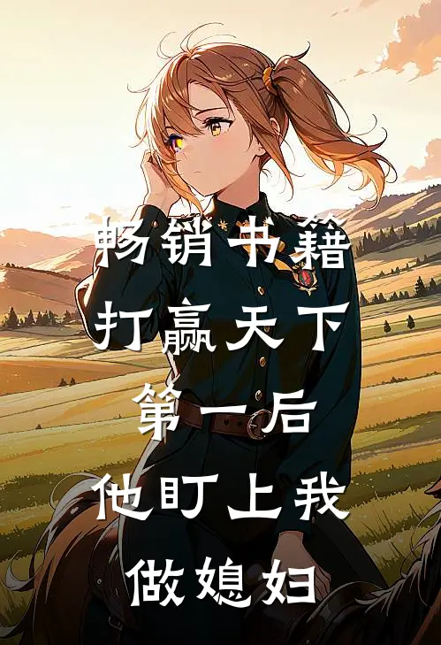 畅销书籍打赢天下第一后，他盯上我做媳妇