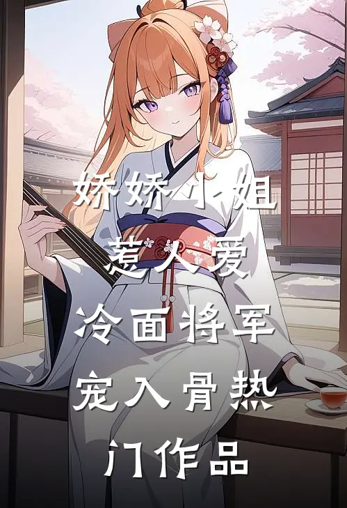 娇娇小姐惹人爱，冷面将军宠入骨热门作品