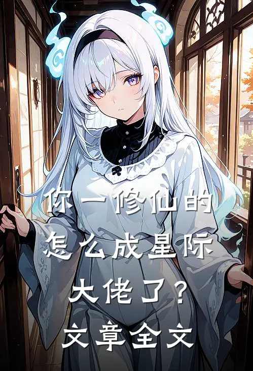 你一修仙的，怎么成星际大佬了？文章全文