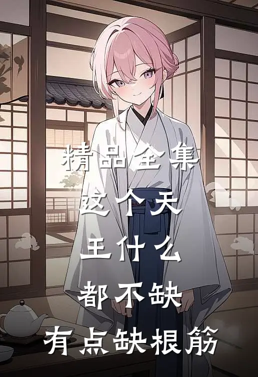 精品全集这个天王什么都不缺，有点缺根筋