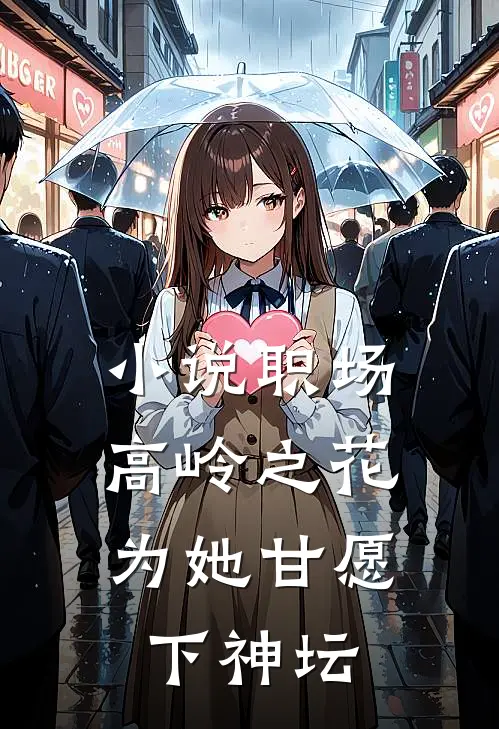 小说职场：高岭之花为她甘愿下神坛