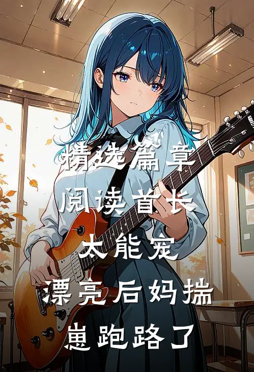 精选篇章阅读首长太能宠，漂亮后妈揣崽跑路了