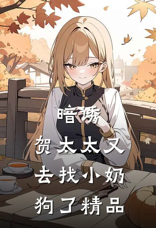 暗诱：贺太太又去找小奶狗了精品