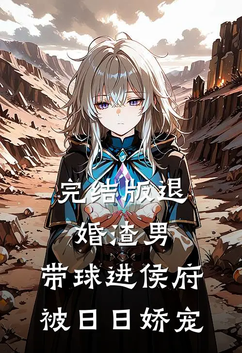 完结版退婚渣男：带球进侯府被日日娇宠
