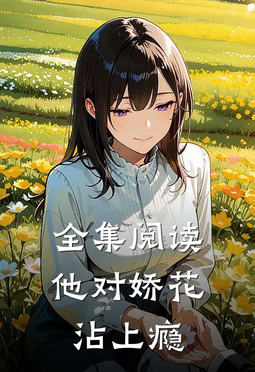 全集阅读他对娇花沾上瘾
