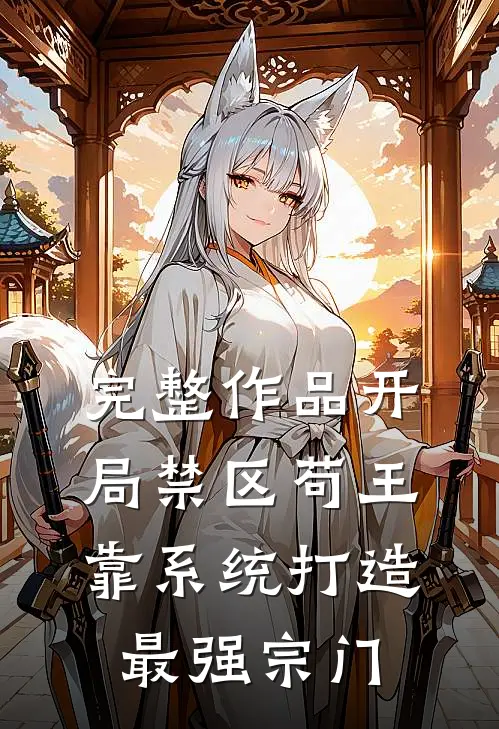 完整作品开局禁区苟王，靠系统打造最强宗门